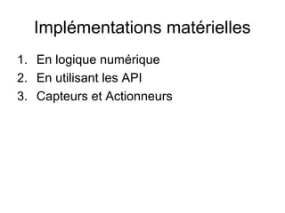 Implémentations matérielles
1. En logique numérique
2. En utilisant les API
3. Capteurs et Actionneurs
 