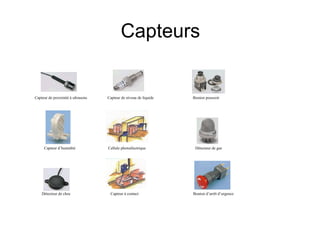 Capteurs


Capteur de proximité à ultrasons   Capteur de niveau de liquide   Bouton poussoir




     Capteur d’humidité            Cellule photoélectrique         Détecteur de gaz




    Détecteur de choc               Capteur à contact             Bouton d’arrêt d’urgence
 