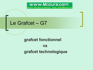 Le Grafcet – G7
grafcet fonctionnel
vs
grafcet technologique
 