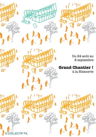 Grand Chantier !
à la Nizanerie
Du 24 août au
8 septembre
©  COLLECTIF  FIL
 