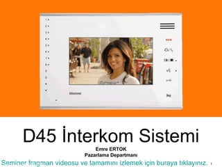 1Seminer fragman videosu ve tamamını izlemek için buraya tıklayınız.
D45 İnterkom SistemiEmre ERTOK
Pazarlama Departmanı
Version 3.7 – November 2011
 