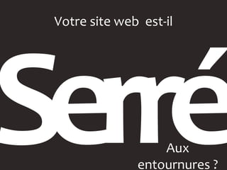 Votre site web est-il




                  Aux
              entournures ?
 