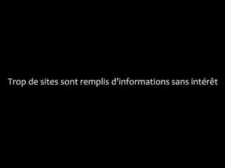Trop de sites sont remplis d’informations sans intérêt
 