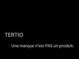 TERTIO
  Une marque n’est PAS un produit.
 