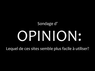 Sondage d’


      OPINION:
Lequel de ces sites semble plus facile à utiliser?
 