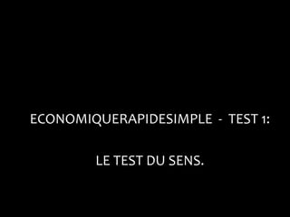 ECONOMIQUERAPIDESIMPLE - TEST 1:

        LE TEST DU SENS.
 