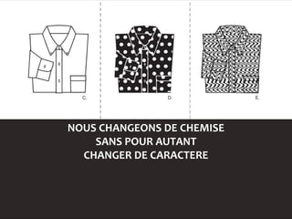 NOUS CHANGEONS DE CHEMISE
    SANS POUR AUTANT
  CHANGER DE CARACTERE
 