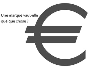 Une marque vaut-elle
quelque chose ?
 