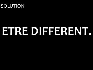 SOLUTION




ETRE DIFFERENT.
 