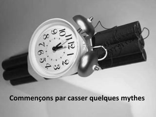 Commençons par casser quelques mythes
 
