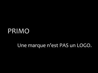 PRIMO
  Une marque n’est PAS un LOGO.
 