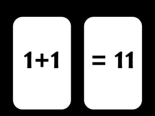 1+1 = 11
 