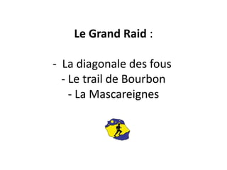 Le Grand Raid :
- La diagonale des fous
- Le trail de Bourbon
- La Mascareignes
 