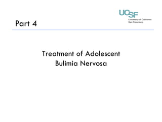 Treatment of Adolescent
Bulimia Nervosa
Part 4
 