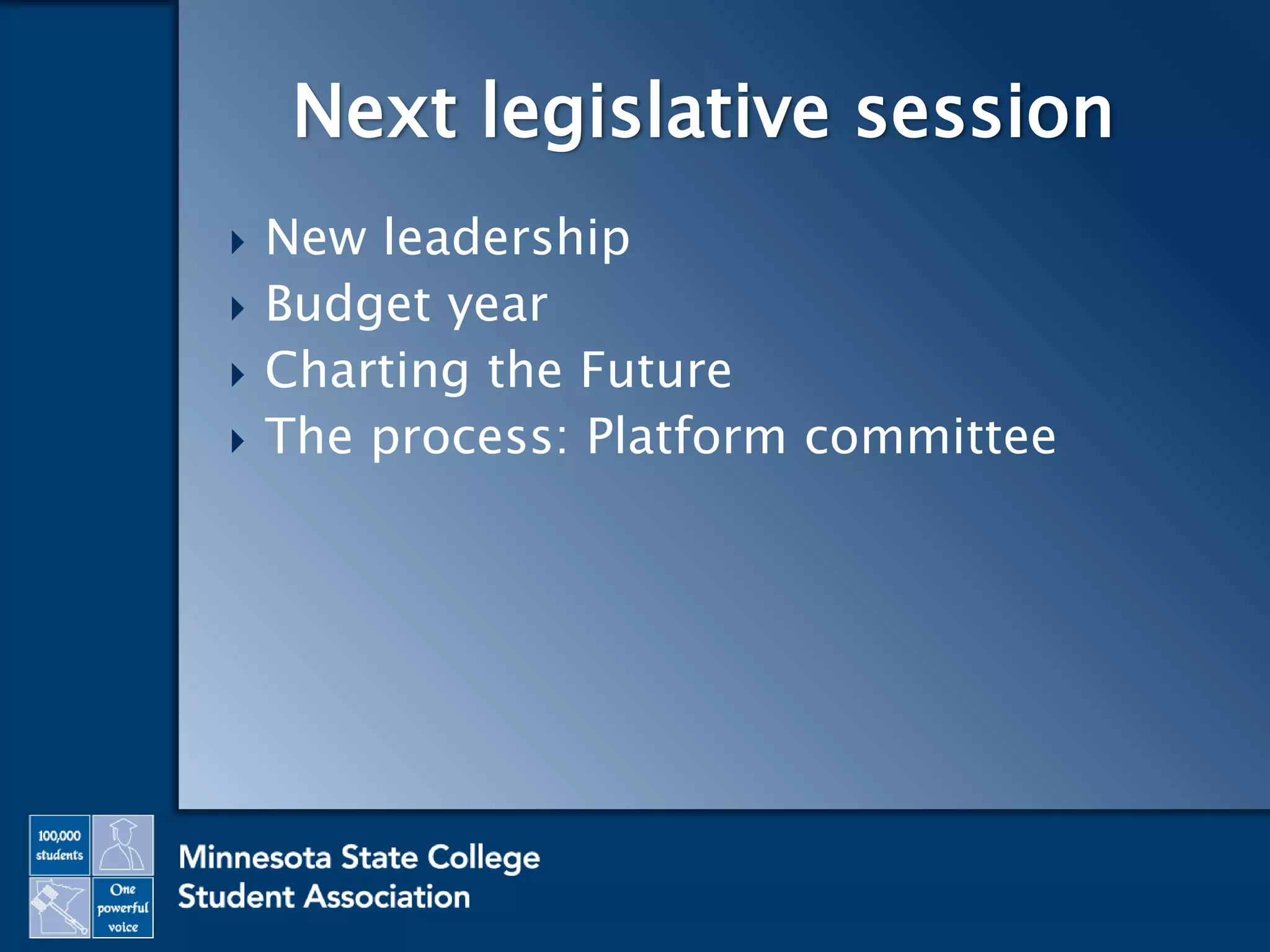  New leadership
 Budget year
 Charting the Future
 The process: Platform committee
Next legislative session
 