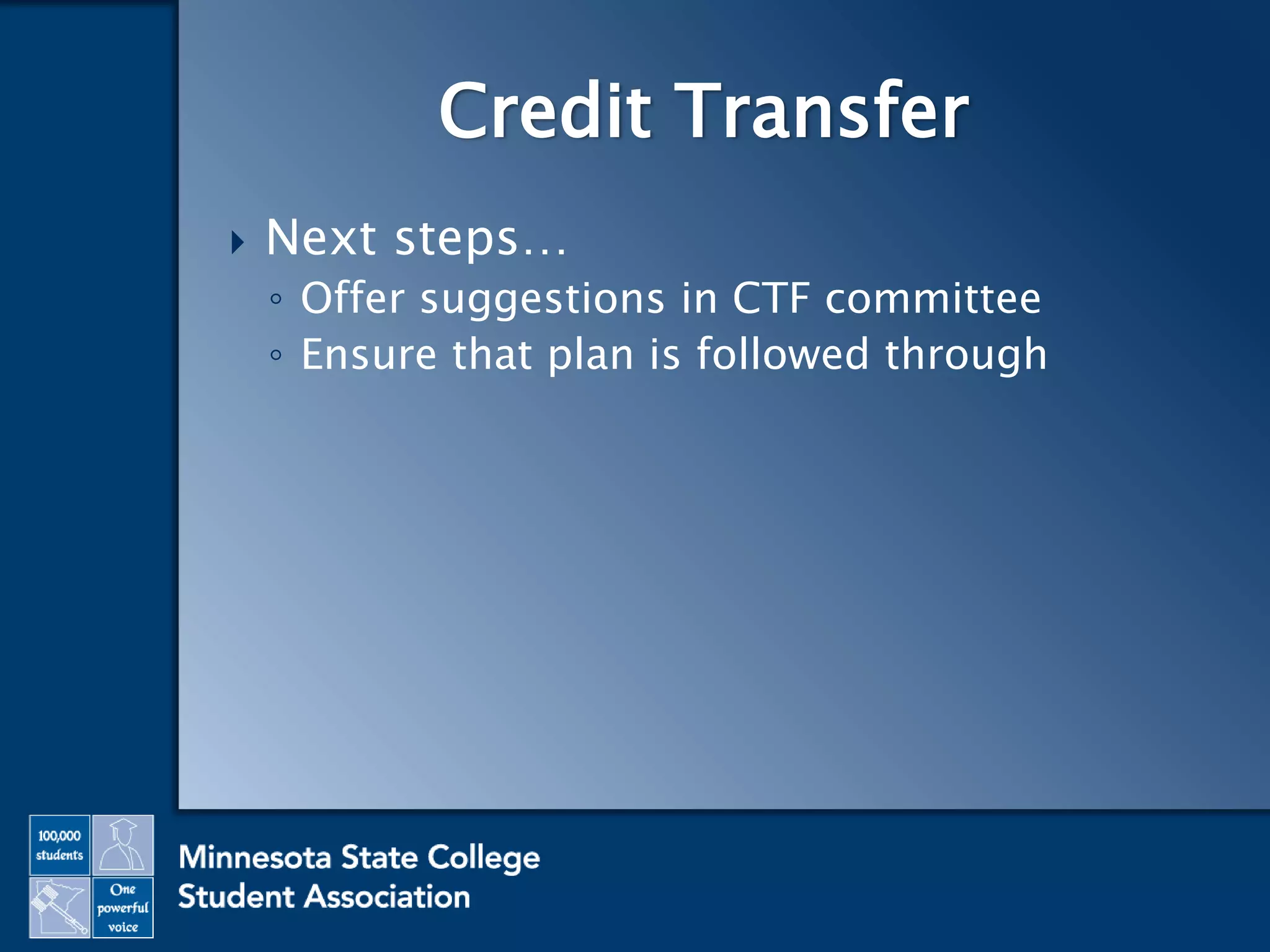  Next steps…
◦ Offer suggestions in CTF committee
◦ Ensure that plan is followed through
Credit Transfer
 