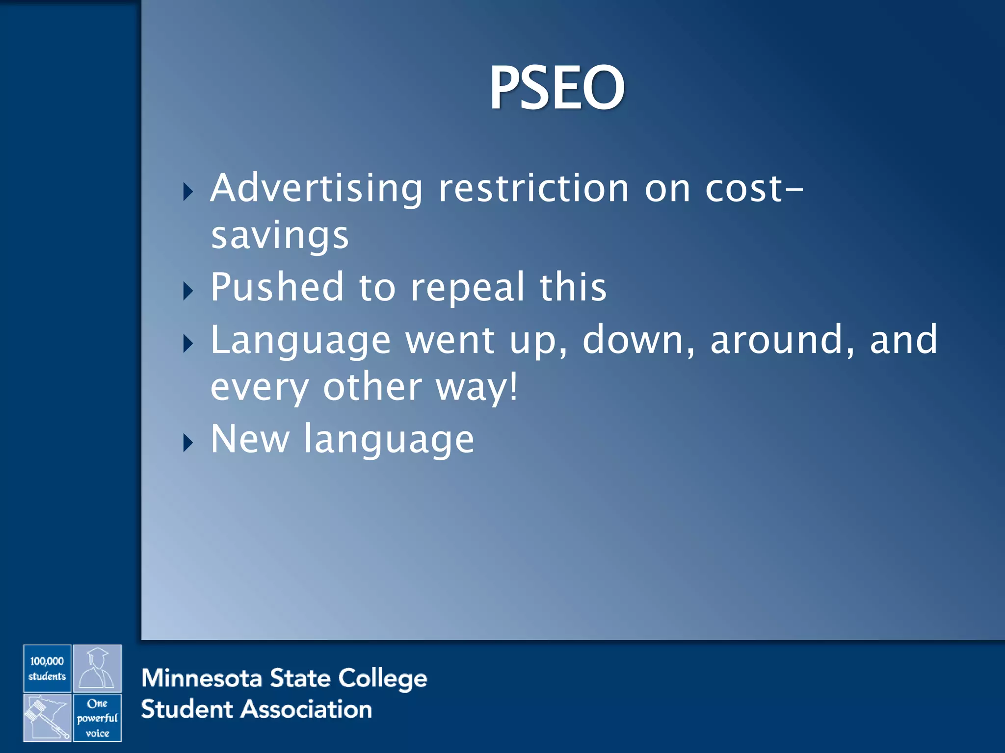  Advertising restriction on cost-
savings
 Pushed to repeal this
 Language went up, down, around, and
every other way!
 New language
PSEO
 