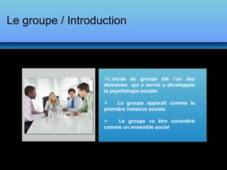 Le groupe / Introduction ,[object Object],[object Object],[object Object]