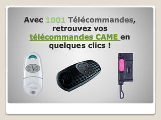 Avec Télécommandes, 
retrouvez vos 
télécommandes CAME en 
quelques clics ! 
