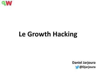 Le	
  Growth	
  Hacking
Daniel	
  Jarjoura	
  
@Djarjoura
 