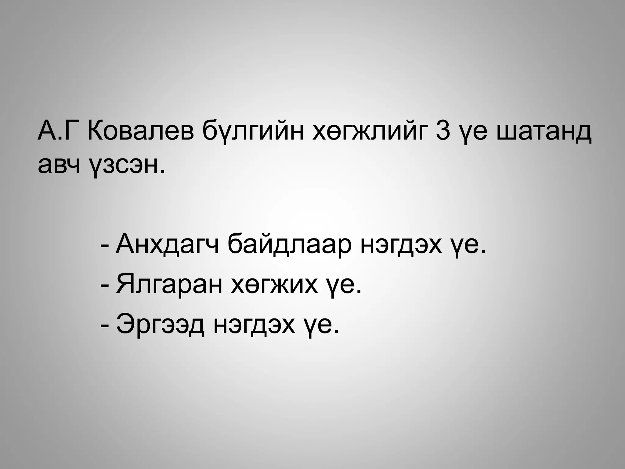 А.Г Ковалев бүлгийн хөгжлийг 3 үе шатанд
авч үзсэн.
- Анхдагч байдлаар нэгдэх үе.
- Ялгаран хөгжих үе.
- Эргээд нэгдэх үе.
 