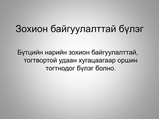 Зохион байгуулалттай бүлэг
Бүтцийн нарийн зохион байгуулалттай,
тогтвортой удаан хугацаагаар оршин
тогтнодог бүлэг болно.
 