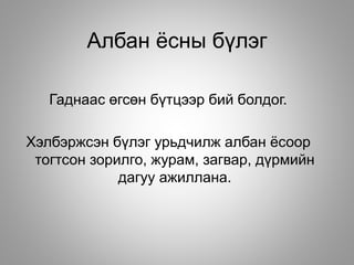 Албан ёсны бүлэг
Гаднаас өгсөн бүтцээр бий болдог.
Хэлбэржсэн бүлэг урьдчилж албан ёсоор
тогтсон зорилго, журам, загвар, дүрмийн
дагуу ажиллана.
 