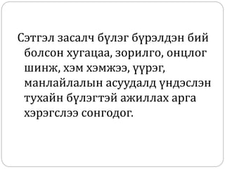 Сэтгэл засалч бүлэг бүрэлдэн бий
болсон хугацаа, зорилго, онцлог
шинж, хэм хэмжээ, үүрэг,
манлайлалын асуудалд үндэслэн
тухайн бүлэгтэй ажиллах арга
хэрэгслээ сонгодог.
 