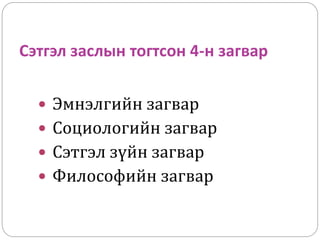 Сэтгэл заслын тогтсон 4-н загвар
 Эмнэлгийн загвар
 Социологийн загвар
 Сэтгэл зүйн загвар
 Философийн загвар
 
