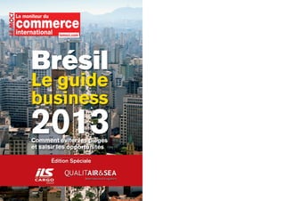 Brésil
Le guide
business
2013
Comment éviter les pièges
et saisir les opportunités

      Édition Spéciale
 