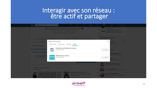114
Interagir avec son réseau :
être actif et partager
 