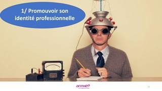 1/ Promouvoir son
identité professionnelle
13
 