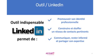 Outil indispensable
permet de :
Outil / LinkedIn
Promouvoir son identité
professionnelle
Construire et étoffer
un réseau de contacts pertinents
Communiquer, rester informé
et partager son expertise
4
 