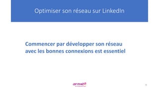 Optimiser son réseau sur LinkedIn
Commencer par développer son réseau
avec les bonnes connexions est essentiel
78
 