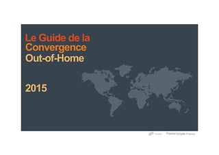 Convergence
Out-of-Home
2015
Le Guide de la
 