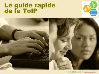 Le guide rapide
de la ToIP
SARL OM Conseil 2015 - www.om-conseil.fr
 