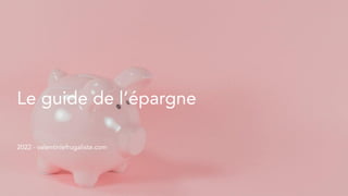 Le guide de l’épargne
2022 - valentinlefrugaliste.com
 