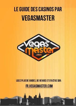 Vegasmaster
Le guide des casinos par
Lisez plus de guides, de revues et d'actus sur:
fr.vegasmaster.com
 