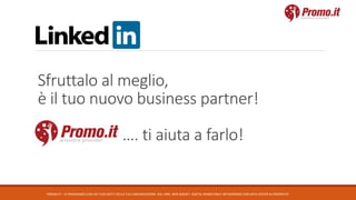 PROMO.IT – CI PRENDIAMO CURA DEI TUOI DATI E DELLA TUA COMUNICAZIONE. DAL 1995. WEB AGENCY, DIGITAL MARKETING E NETWORKING CON DATA CENTER DI PROPRIETA’
Sfruttalo al meglio,
è il tuo nuovo business partner!
…. ti aiuta a farlo!
 