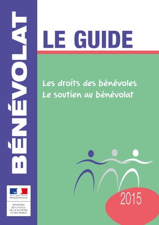 Bénévolat 
Le guide 
Les droits des bénévoles 
Le soutien au bénévolat 
2015  