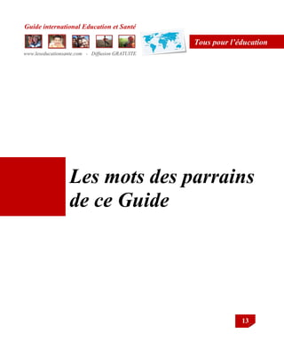 Guide international Education et Santé
www.leseducationsante.com - Diffusion GRATUITE
13
Tous pour l’éducation
Les mots des parrains
de ce Guide
 