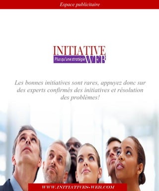 Guide international Education et Santé
www.leseducationsante.com - Diffusion GRATUITE
2
Tous pour l’éducation
Espace publicitaire
www.initiatives-web.com
Les bonnes initiatives sont rares, appuyez donc sur
des experts confirmés des initiatives et résolution
des problèmes!
 