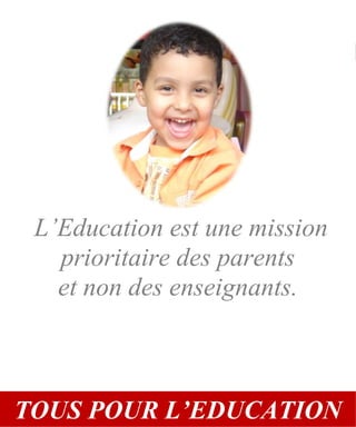Guide international Education et Santé
www.leseducationsante.com - Diffusion GRATUITE
3
Tous pour l’éducation
L’Education est une mission
prioritaire des parents
et non des enseignants.
TOUS POUR L’EDUCATION
 