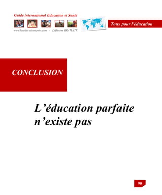 Guide international Education et Santé
www.leseducationsante.com - Diffusion GRATUITE
90
Tous pour l’éducation
L’éducation parfaite
n’existe pas
CONCLUSION
 