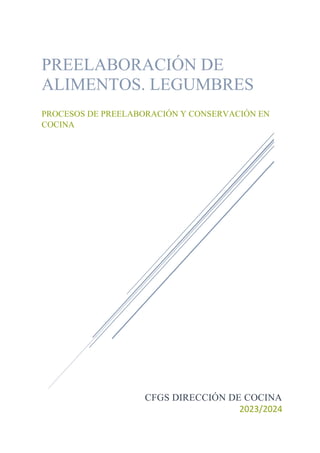 CFGS DIRECCIÓN DE COCINA
2023/2024
PREELABORACIÓN DE
ALIMENTOS. LEGUMBRES
PROCESOS DE PREELABORACIÓN Y CONSERVACIÓN EN
COCINA
 