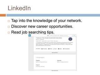 LinkedIn
 Tap into the knowledge of your network.
 Discover new career opportunities.
 Read job searching tips.
 