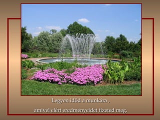 Legyen időd a munkára , amivel elért eredményeidet fizeted meg. 