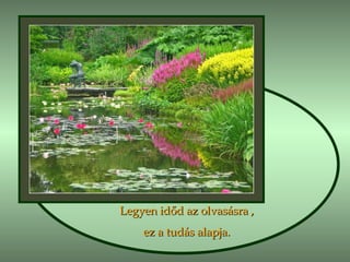 Legyen időd az olvasásra , ez a tudás alapja. 