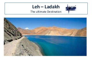 Leh – Ladakh
The ultimate Destination
 