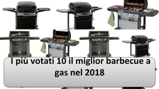 I più votati 10 il miglior barbecue a
gas nel 2018
 
